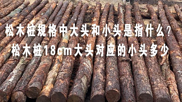 松木樁規(guī)格中大頭和小頭是指什么？松木樁18cm大頭對應(yīng)的小頭多少